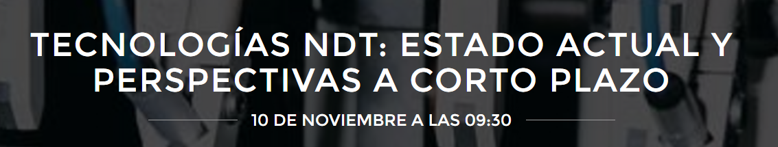 Tecnologías NDT: Estado actual y perspectivas a corto plazo. 10 de noviembre en San Sebastián.