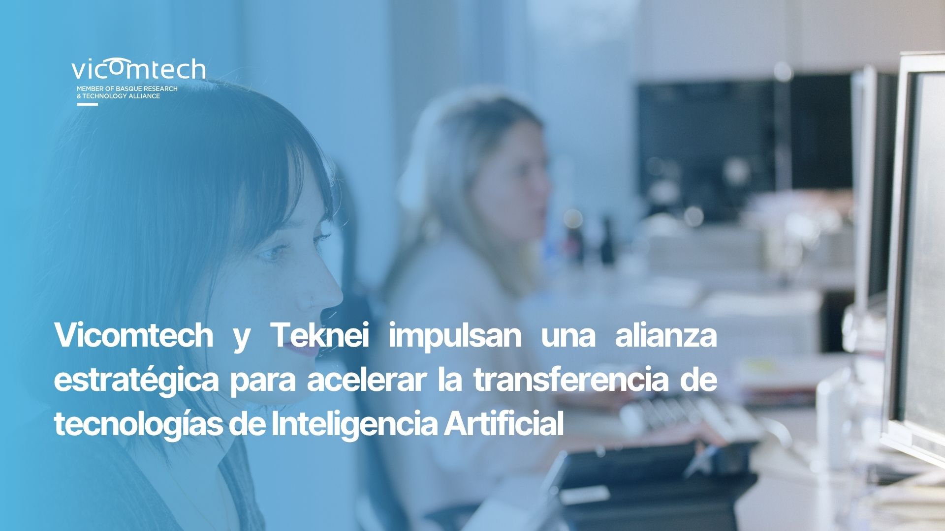 Vicomtech y Teknei impulsan una alianza estratégica para acelerar la transferencia de tecnologías de Inteligencia Artificial